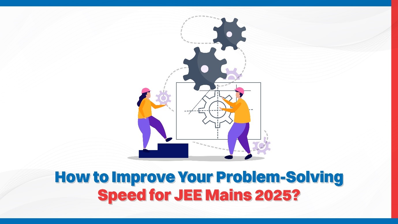 How to Improve Your Problem-Solving Speed for JEE Mains 2025.jpg